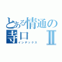 とある情通の寺口Ⅱ（インデックス）