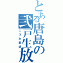 とある唐島の弐戸生放送（ニコ生放送）