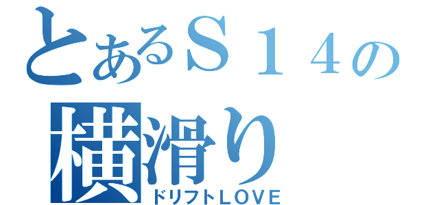 とあるＳ１４の横滑り（ドリフトＬＯＶＥ）