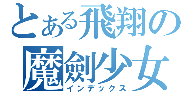 とある飛翔の魔劍少女（インデックス）