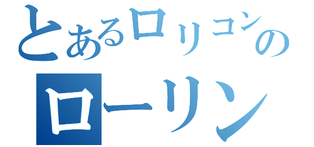 とあるロリコンのローリンガール（）