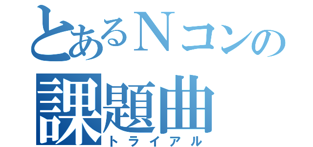 とあるＮコンの課題曲（トライアル）