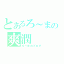 とあるろ～まの爽潤（ろ～まのブログ）