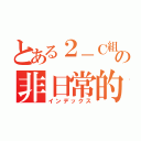 とある２－Ｃ組の非日常的な仲間たち（インデックス）