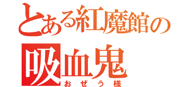 とある紅魔館の吸血鬼（おぜう様）