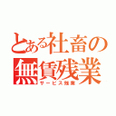 とある社畜の無賃残業（サービス残業）