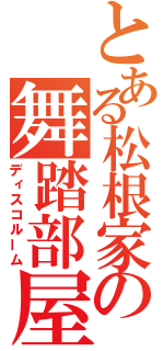 とある松根家の舞踏部屋（ディスコルーム）