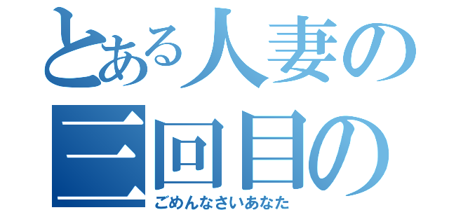 とある人妻の三回目の浮気（ごめんなさいあなた）