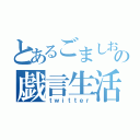 とあるごましおの戯言生活（ｔｗｉｔｔｅｒ）