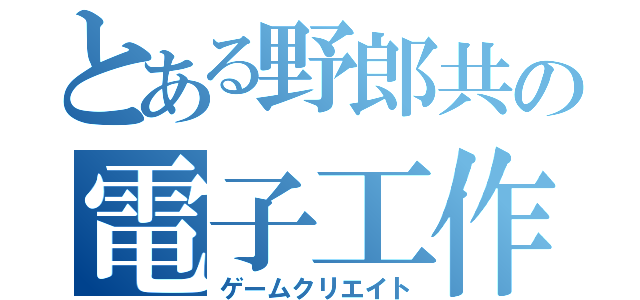 とある野郎共の電子工作（ゲームクリエイト）