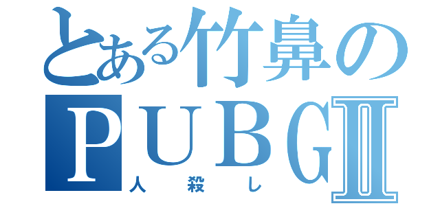 とある竹鼻のＰＵＢＧⅡ（人殺し）