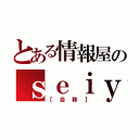 とある情報屋のｓｅｉｙａ（【自称】）