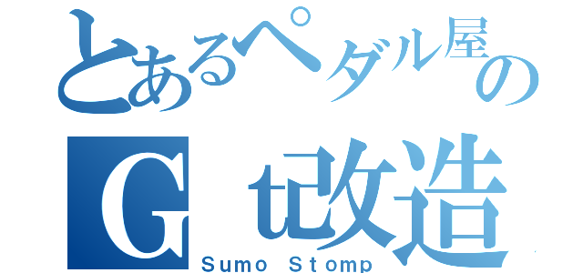 とあるペダル屋のＧｔ改造（Ｓｕｍｏ Ｓｔｏｍｐ）