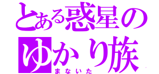 とある惑星のゆかり族（まないた　）