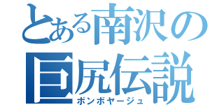 とある南沢の巨尻伝説（ボンボヤージュ）