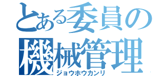 とある委員の機械管理（ジョウホウカンリ）