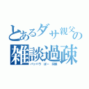 とあるダサ親父の雑談過疎枠（パッパラ ぱー 同盟）