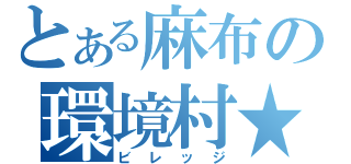 とある麻布の環境村★（ビレッジ）