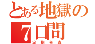 とある地獄の７日間（定期考査）