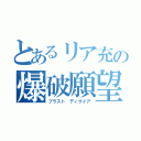 とあるリア充の爆破願望（ブラスト ディザイア）