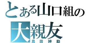 とある山口組の大親友（島田紳助）