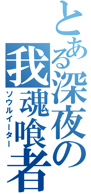 とある深夜の我魂喰者（ソウルイーター）