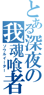 とある深夜の我魂喰者（ソウルイーター）