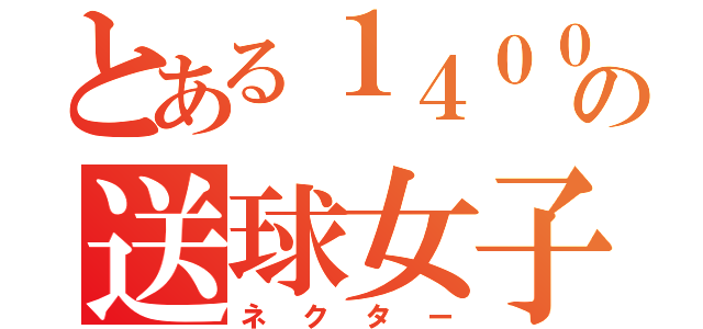 とある１４００の送球女子（ネクター）