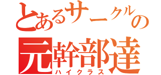 とあるサークルの元幹部達（ハイクラス）