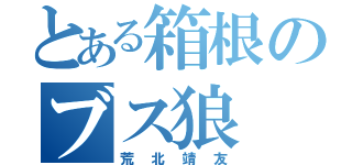 とある箱根のブス狼（荒北靖友）