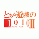 とある遊戲の１０１０！ 謎Ⅱ（ジュジュ！パズル）