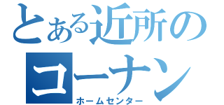 とある近所のコーナン（ホームセンター）