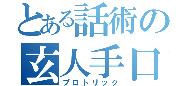 とある話術の玄人手口（プロトリック）