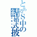 とあるＳ中の結婚式披露宴（お喋り会）