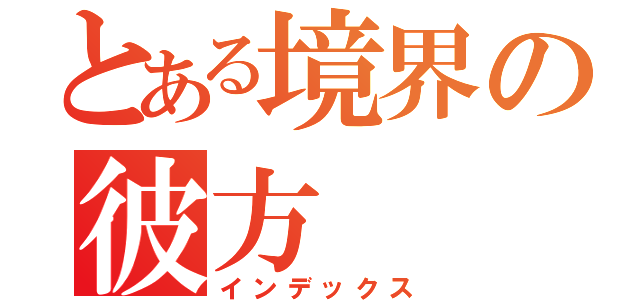 とある境界の彼方（インデックス）