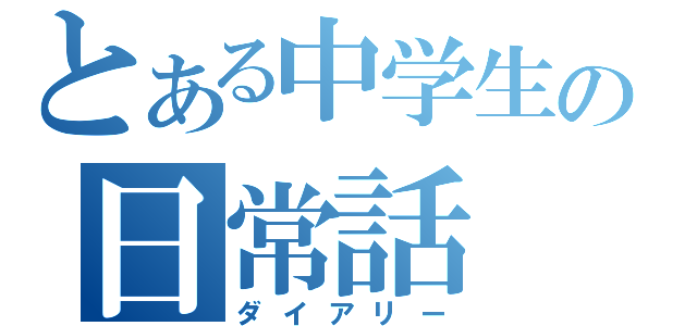 とある中学生の日常話（ダイアリー）