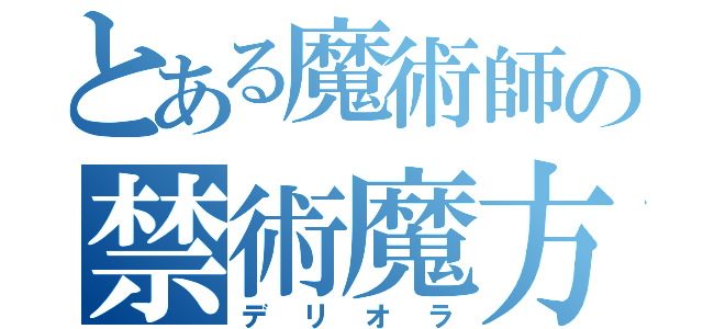 とある魔術師の禁術魔方陣（デリオラ）