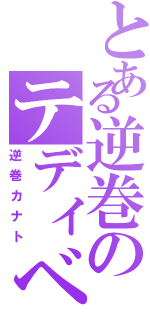 とある逆巻のテディベア（逆巻カナト）