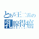 とある王二雷の乳腺得癌（急需８０金）