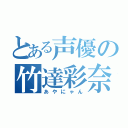 とある声優の竹達彩奈（あやにゃん）