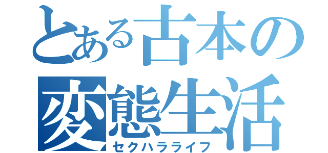 とある古本の変態生活（セクハラライフ）