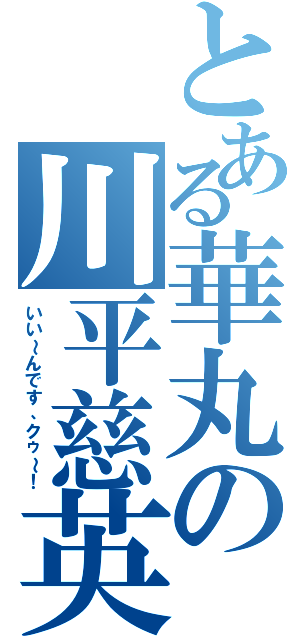 とある華丸の川平慈英（いい～んです、クゥ～！）