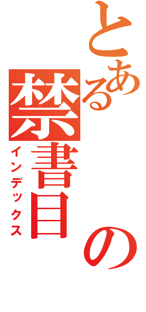 とあるの禁書目（インデックス）