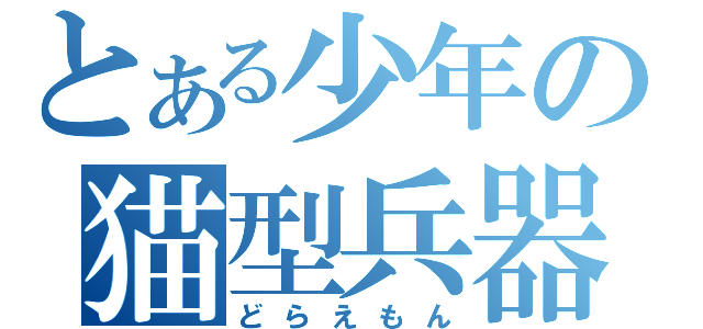 とある少年の猫型兵器（どらえもん）