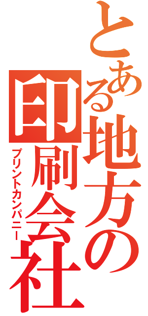 とある地方の印刷会社（プリントカンパニー）