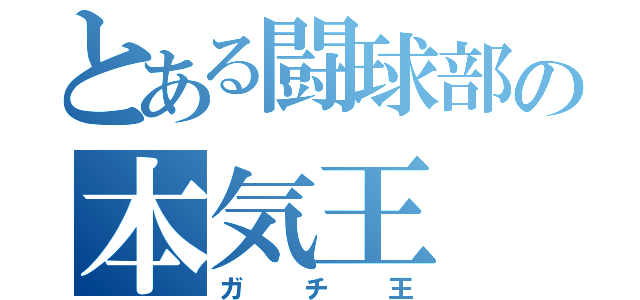 とある闘球部の本気王（ガチ王）