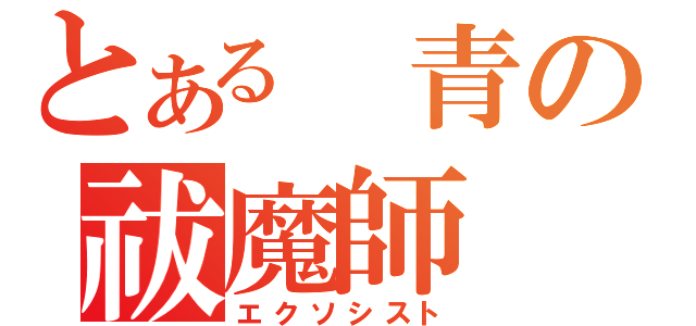 とある 青の祓魔師（エクソシスト）