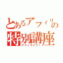 とあるアフィリの特別講座（アフィライフ！）