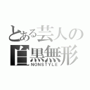 とある芸人の白黒無形（ＮＯＮＳＴＹＬＥ）