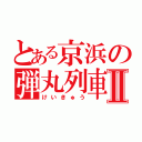 とある京浜の弾丸列車Ⅱ（けいきゅう）